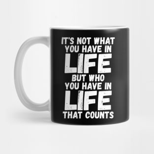 It's Not What You Have In Life But Who You Have In Life That Counts Mug